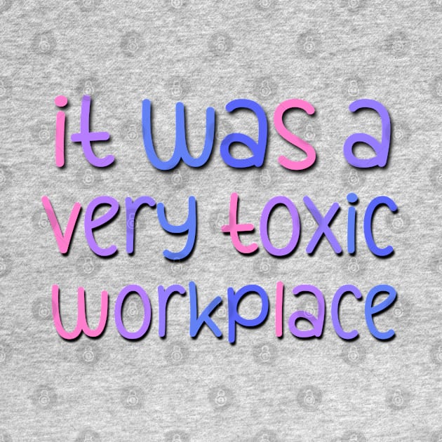 It Was A Very Toxic Workplace Funny Saying At the Office by Luckymoney8888